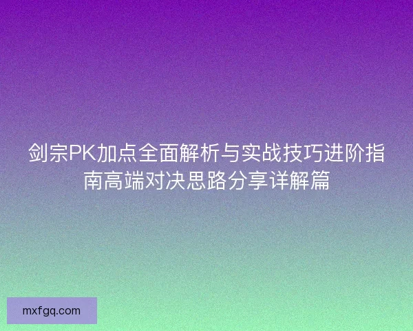剑宗PK加点全面解析与实战技巧进阶指南高端对决思路分享详解篇