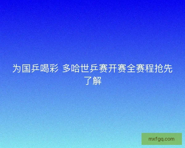 为国乒喝彩 多哈世乒赛开赛全赛程抢先了解